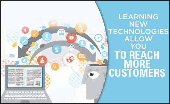 Learning New Technologies Allow You to Reach More Customers