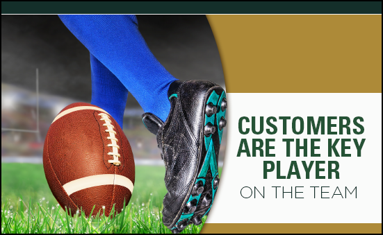 CUSTOMERS ARE THE KEY PLAYER ON THE TEAM